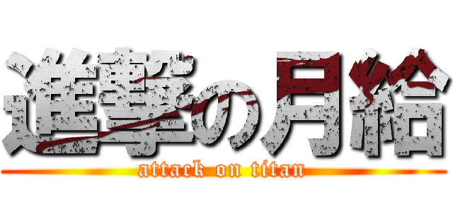 進撃の月給 (attack on titan)