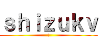 ｓｈｉｚｕｋｖ (♡)