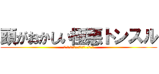 頭がおかしい極悪トンスル (森川亮 出澤剛 稲垣あゆみ 出井伸之)