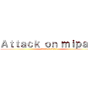 Ａｔｔａｃｋ ｏｎ ｍｉｐａ １ (attack on mipa 1)