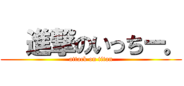   進撃のいっちー。 (attack on titan)