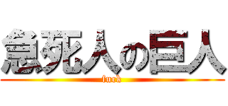 急死人の巨人 (fuck)