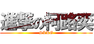 進撃の柯路奕 (SLKG)