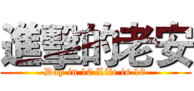 進擊的老安 (Day in 10 Life is 10)