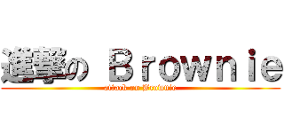 進撃の Ｂｒｏｗｎｉｅ (attack on Brownie)