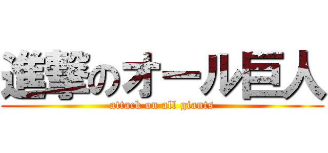 進撃のオール巨人 (attack on all giants)