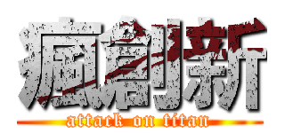 瘋創新 (attack on titan)