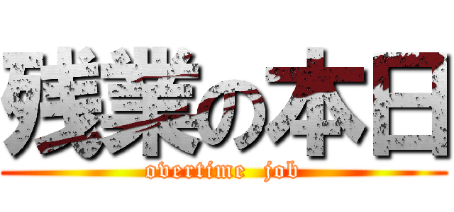 残業の本日 (overtime  job)