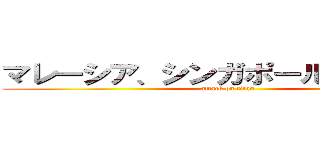 マレーシア、シンガポール５番目よ？ (attack on titan)