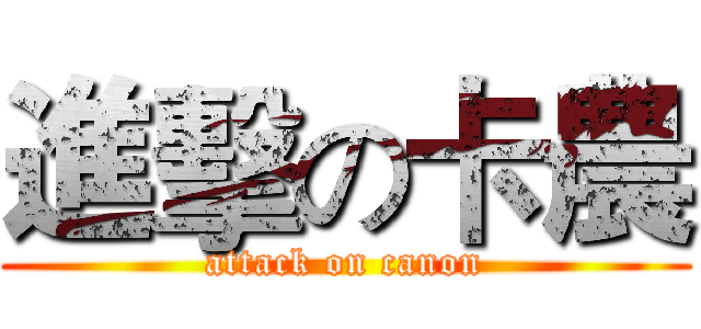 進擊の卡農 (attack on canon)