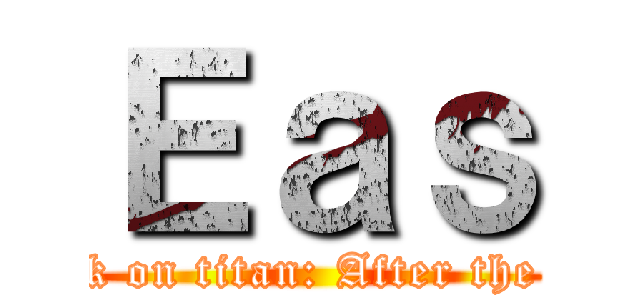 Ｅａｓ (Attack on titan: After the Fall)