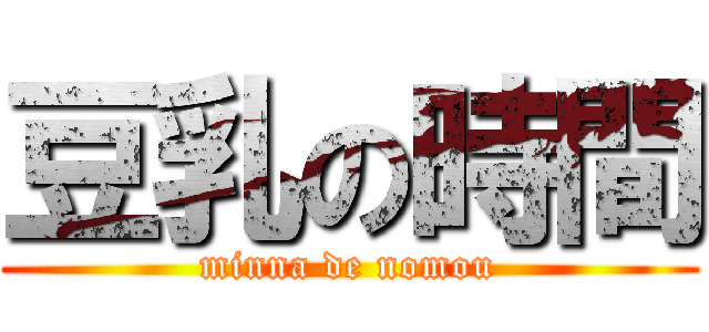 豆乳の時間 (minna de nomou)