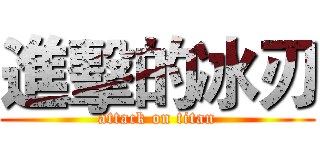 進擊的冰刃 (attack on titan)