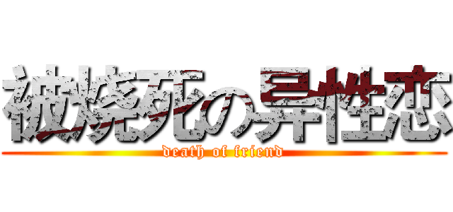 被烧死の异性恋 (death of friend)