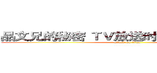 品文兄的秘密 ＴＶ放送时间 ２０１６．１月 (attack on titan)