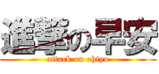進撃の早安 (attack on ohiyo)