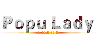 Ｐｏｐｕ Ｌａｄｙ  (大元 洪詩 庭萱 寶兒 宇珊)