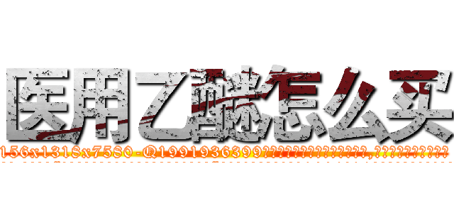 医用乙醚怎么买 (医用乙醚怎么买【电.话156x1318x7580-Q1991936399鑫宏药业】我们做的是长期生意,靠的是老客户长期支持
参考消息网2月20日报道 韩媒称，“剩女多、离婚率高的城市，房价一定会上涨。”这是中国经济学家金岩石2016年12月参加在上海举行的房地产相关论坛时说的话。
)