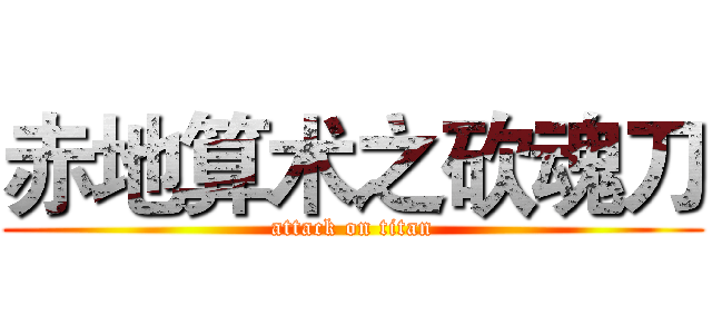 赤地算术之砍魂刀 (attack on titan)