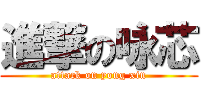 進撃の咏芯 (attack on yong xin)