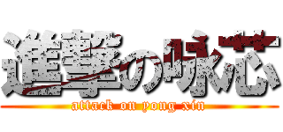 進撃の咏芯 (attack on yong xin)