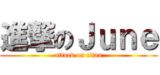 進撃のＪｕｎｅ (attack on titan)