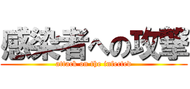 感染者への攻撃 (attack on the infected)