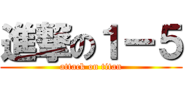 進撃の１ー５ (attack on titan)