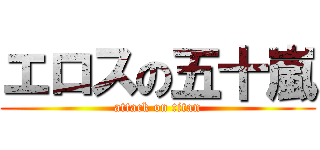 エロスの五十嵐 (attack on titan)