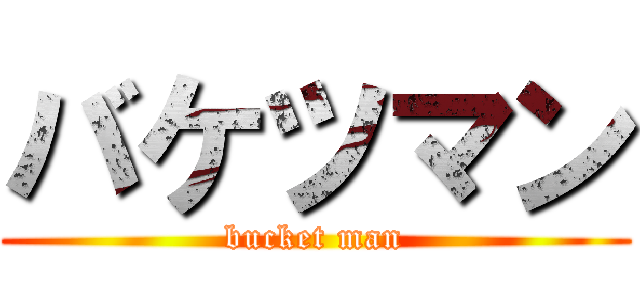 バケツマン (bucket man)
