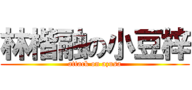 林楷融の小豆梓 (attack on azusa)