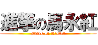 進撃の馬永紅 (attack on master)