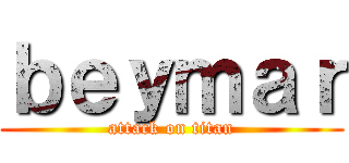 ｂｅｙｍａｒ (attack on titan)