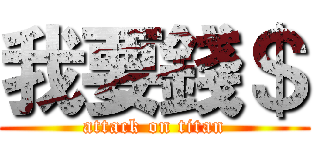我要錢＄ (attack on titan)