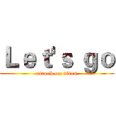 Ｌｅｔ'ｓ ｇｏ (attack on titan)
