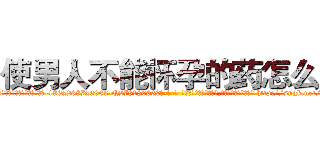 使男人不能怀孕的药怎么买 (使男人不能怀孕的药怎么买【电-186x2687x6963-Q278180069元-吉-药-业】我们做的是长期生意,靠的是老客户长期支持 http://sngk.net/9r3jzS
)