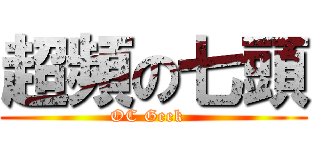 超頻の七頭 (OC Geek  )