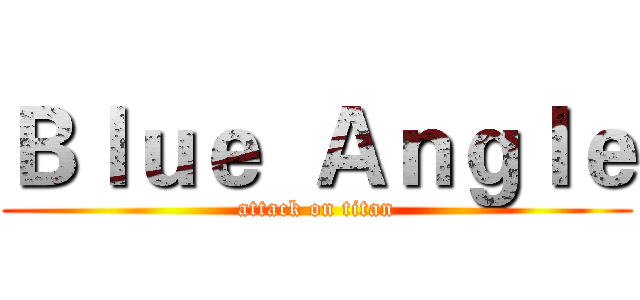 Ｂｌｕｅ  Ａｎｇｌｅ (attack on titan)