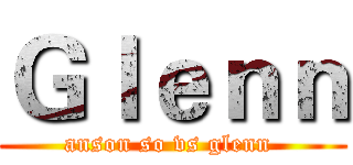Ｇｌｅｎｎ (anson so vs glenn )