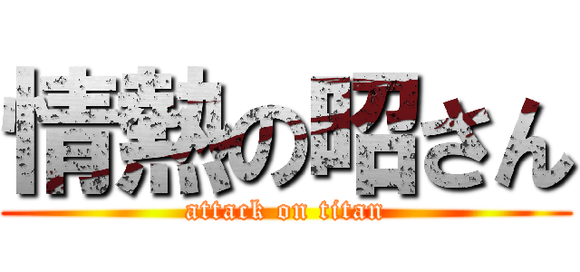 情熱の昭さん (attack on titan)