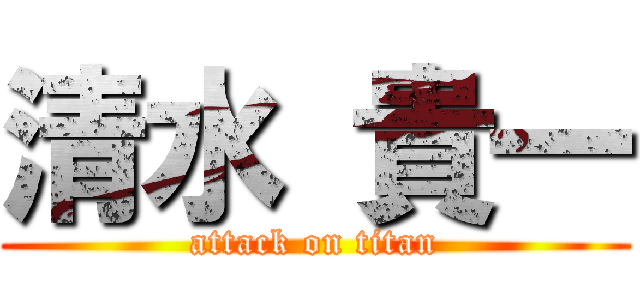 清水 貴一 (attack on titan)