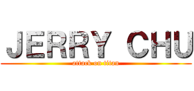 ＪＥＲＲＹ ＣＨＵ (attack on titan)