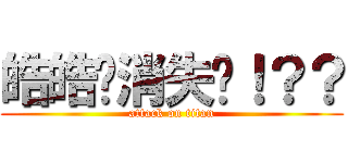 皓皓你消失囉！？？ (attack on titan)