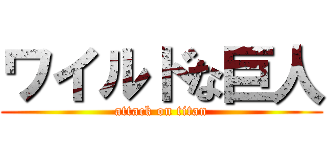 ワイルドな巨人 (attack on titan)