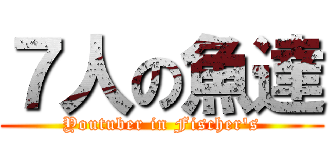７人の魚達 (Youtuber in Fischer's)