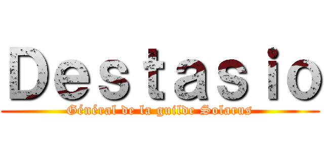 Ｄｅｓｔａｓｉｏ (Général de la guilde Solarus)