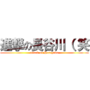 進撃の長谷川（ 笑 (attack on Hasegawa)