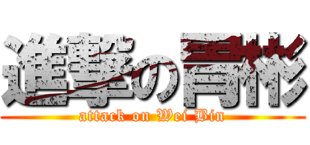 進撃の胃彬 (attack on Wei Bin)