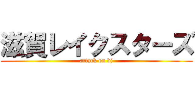 滋賀レイクスターズ (attack on bj)