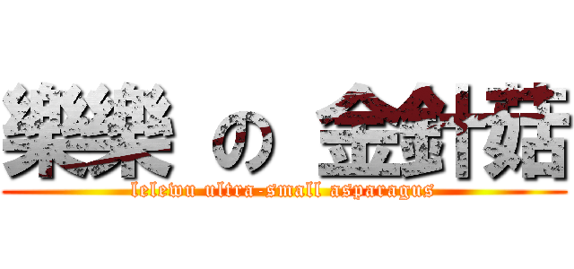 樂樂 の 金針菇 (lelewu ultra-small asparagus)